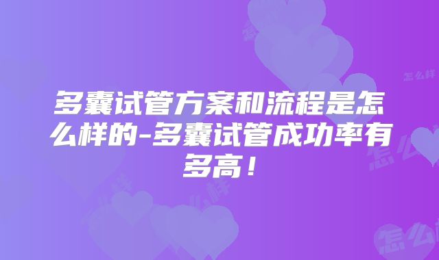 多囊试管方案和流程是怎么样的-多囊试管成功率有多高！