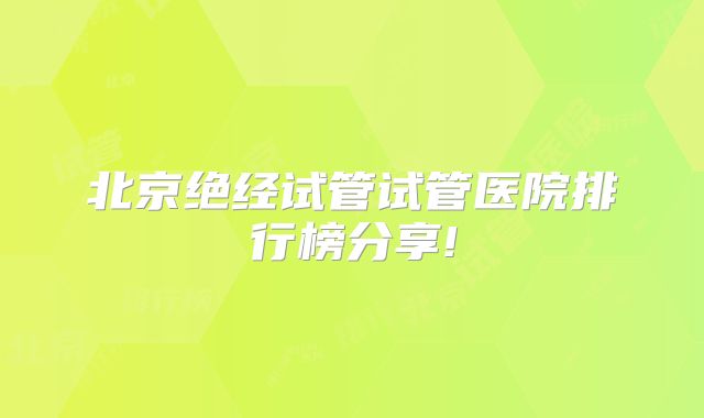 北京绝经试管试管医院排行榜分享!