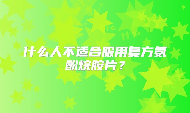 什么人不适合服用复方氨酚烷胺片？