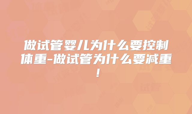 做试管婴儿为什么要控制体重-做试管为什么要减重！