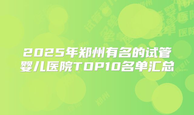 2025年郑州有名的试管婴儿医院TOP10名单汇总