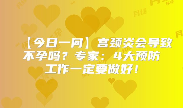 【今日一问】宫颈炎会导致不孕吗？专家：4大预防工作一定要做好！