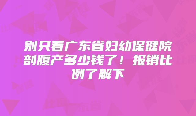 别只看广东省妇幼保健院剖腹产多少钱了！报销比例了解下