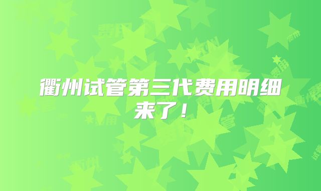 衢州试管第三代费用明细来了！