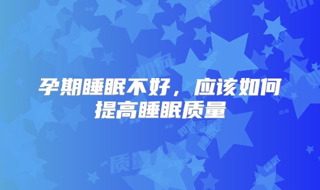 孕期睡眠不好，应该如何提高睡眠质量