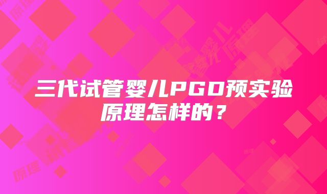 三代试管婴儿PGD预实验原理怎样的?