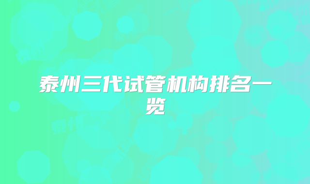 泰州三代试管机构排名一览