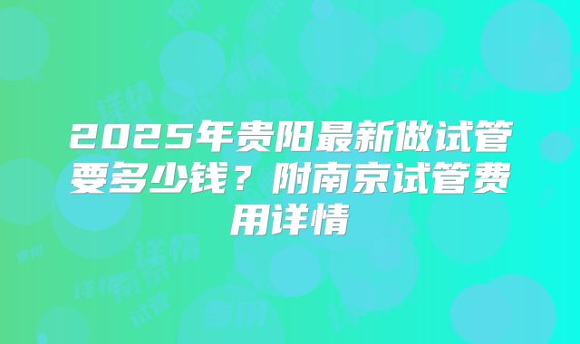 2025年贵阳最新做试管要多少钱？附南京试管费用详情