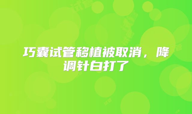 巧囊试管移植被取消，降调针白打了