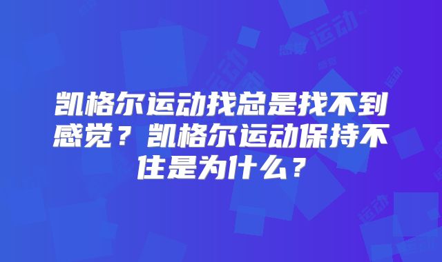 凯格尔运动找总是找不到感觉？凯格尔运动保持不住是为什么？