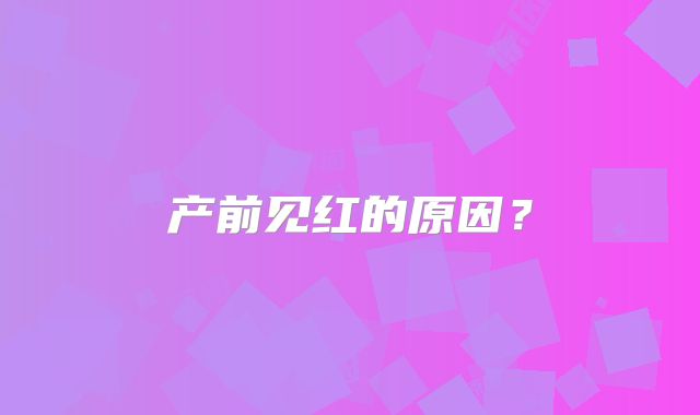 产前见红的原因？