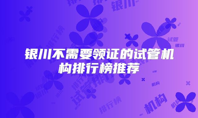 银川不需要领证的试管机构排行榜推荐