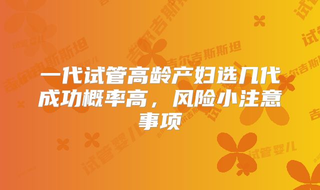 一代试管高龄产妇选几代成功概率高，风险小注意事项