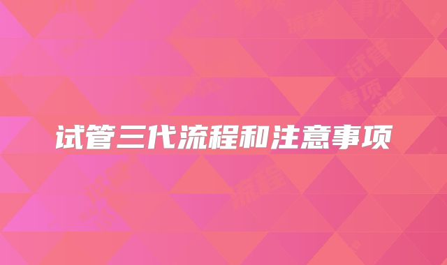 试管三代流程和注意事项