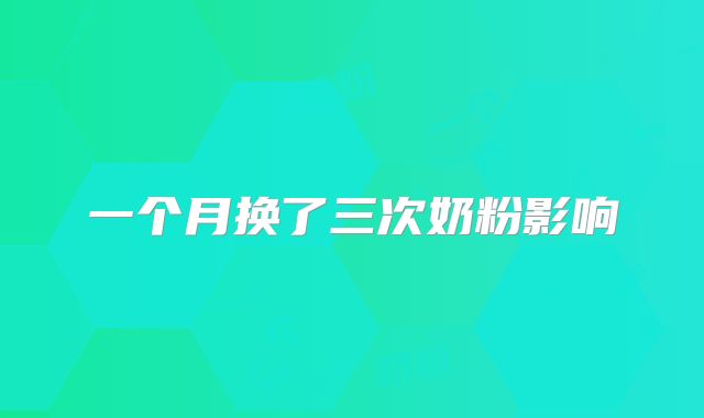 一个月换了三次奶粉影响