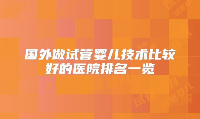 国外做试管婴儿技术比较好的医院排名一览