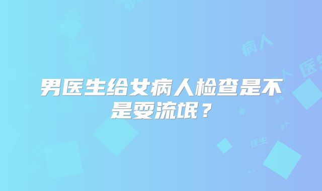 男医生给女病人检查是不是耍流氓？