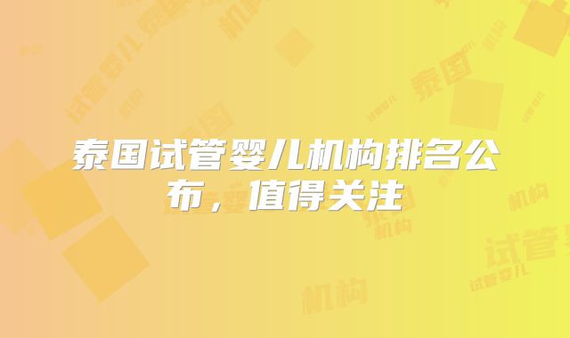 泰国试管婴儿机构排名公布，值得关注