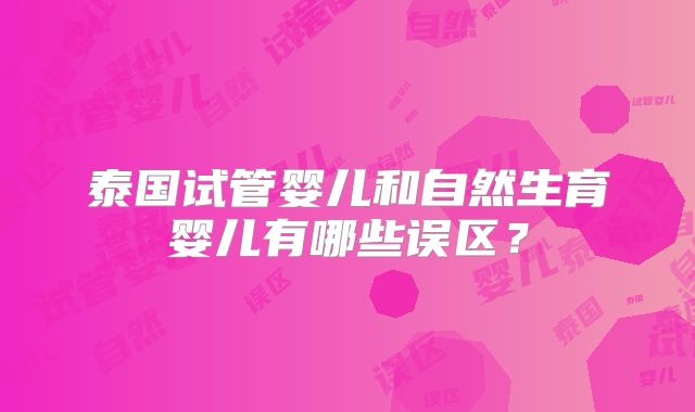 泰国试管婴儿和自然生育婴儿有哪些误区？