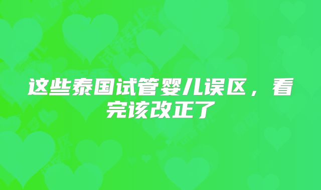 这些泰国试管婴儿误区,看完该改正了