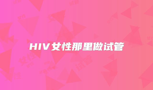 HIV女性那里做试管