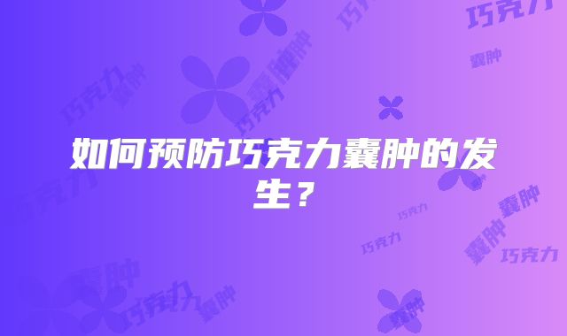 如何预防巧克力囊肿的发生?