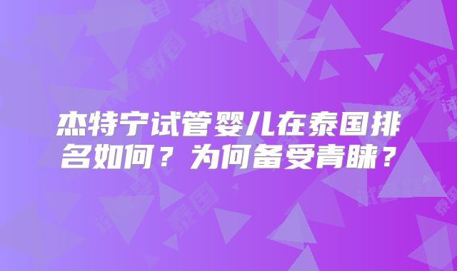 杰特宁试管婴儿在泰国排名如何？为何备受青睐？