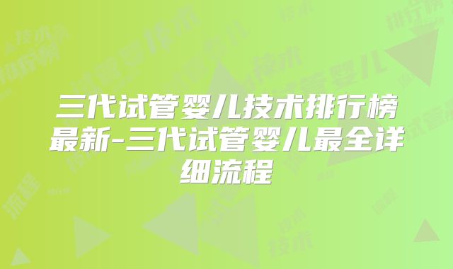 三代试管婴儿技术排行榜最新-三代试管婴儿最全详细流程