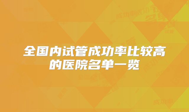 全国内试管成功率比较高的医院名单一览