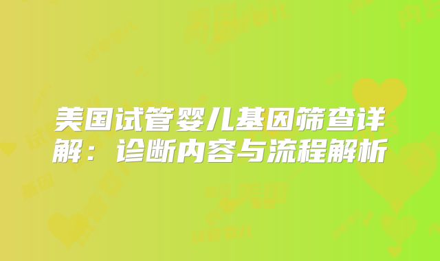 美国试管婴儿基因筛查详解:诊断内容与流程解析