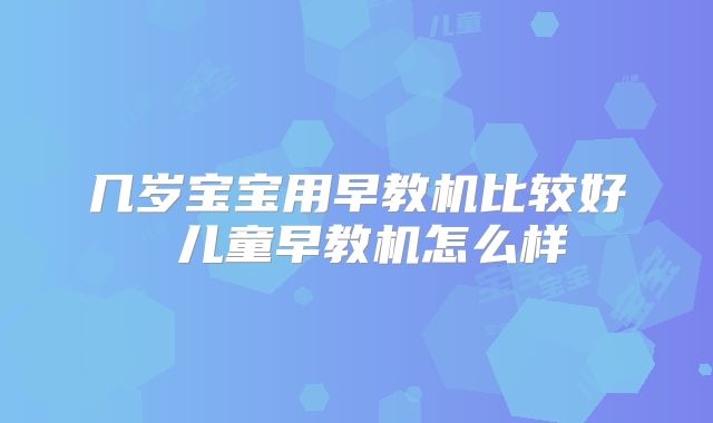几岁宝宝用早教机比较好 儿童早教机怎么样