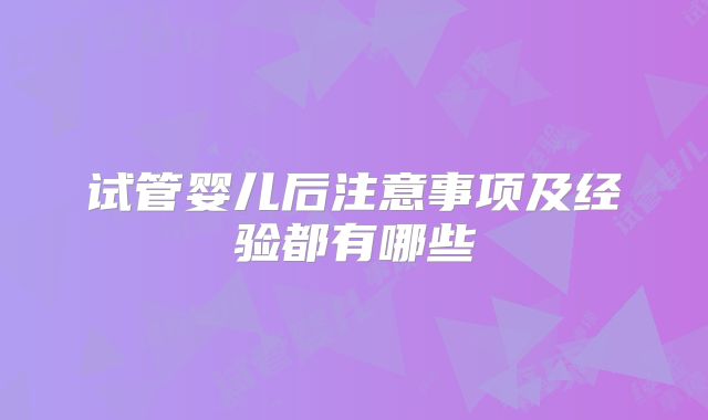 试管婴儿后注意事项及经验都有哪些