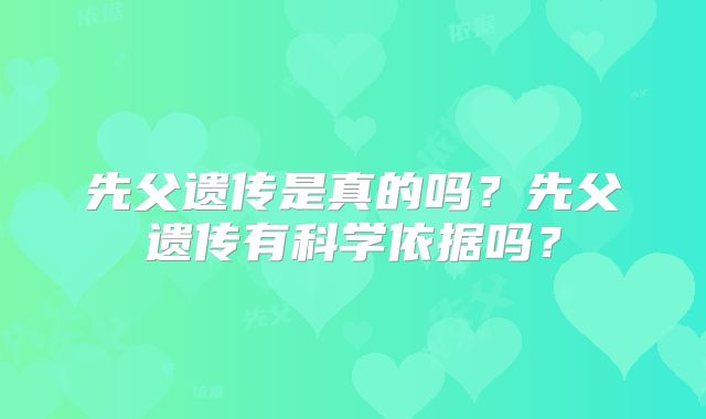 先父遗传是真的吗？先父遗传有科学依据吗？