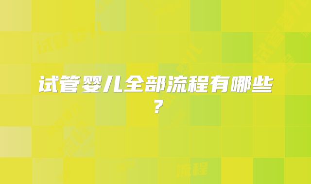 试管婴儿全部流程有哪些？