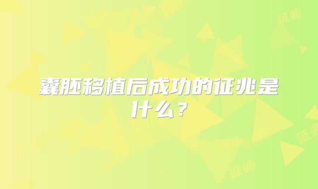 囊胚移植后成功的征兆是什么？