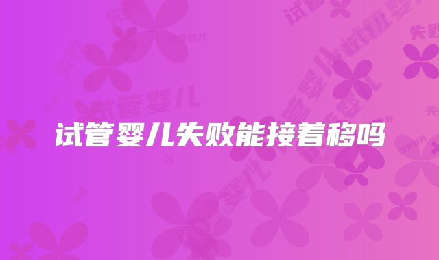 试管婴儿失败能接着移吗