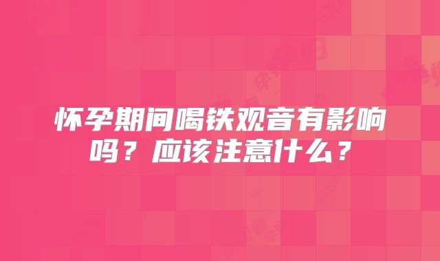 怀孕期间喝铁观音有影响吗?应该注意什么?