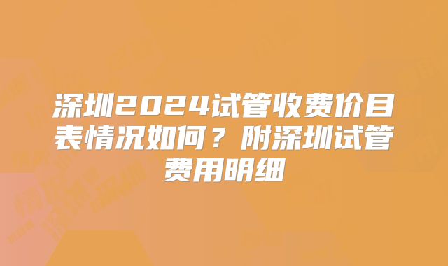 深圳2024试管收费价目表情况如何？附深圳试管费用明细