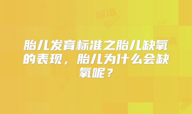 胎儿发育标准之胎儿缺氧的表现，胎儿为什么会缺氧呢？