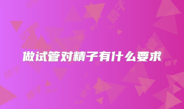做试管对精子有什么要求