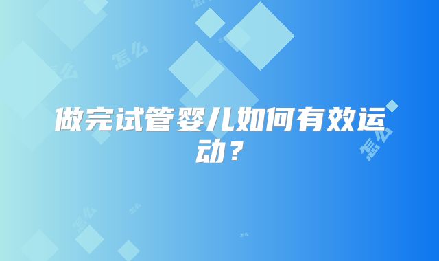 做完试管婴儿如何有效运动？