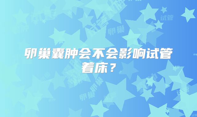卵巢囊肿会不会影响试管着床?