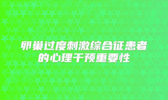 卵巢过度刺激综合征患者的心理干预重要性