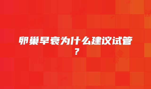 卵巢早衰为什么建议试管？