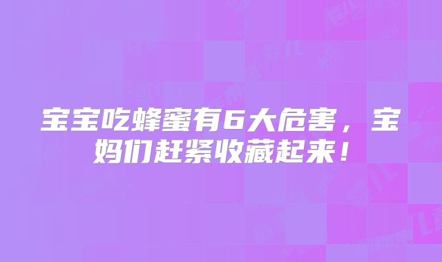 宝宝吃蜂蜜有6大危害，宝妈们赶紧收藏起来！