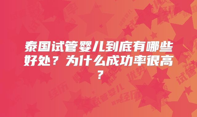 泰国试管婴儿到底有哪些好处？为什么成功率很高？
