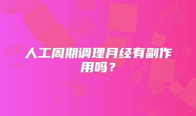 人工周期调理月经有副作用吗?