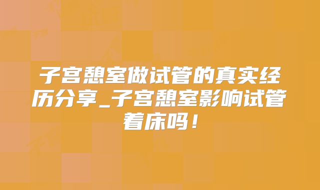 子宫憩室做试管的真实经历分享_子宫憩室影响试管着床吗！