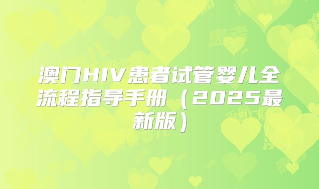 澳门HIV患者试管婴儿全流程指导手册（2025最新版）