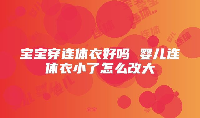 宝宝穿连体衣好吗 婴儿连体衣小了怎么改大